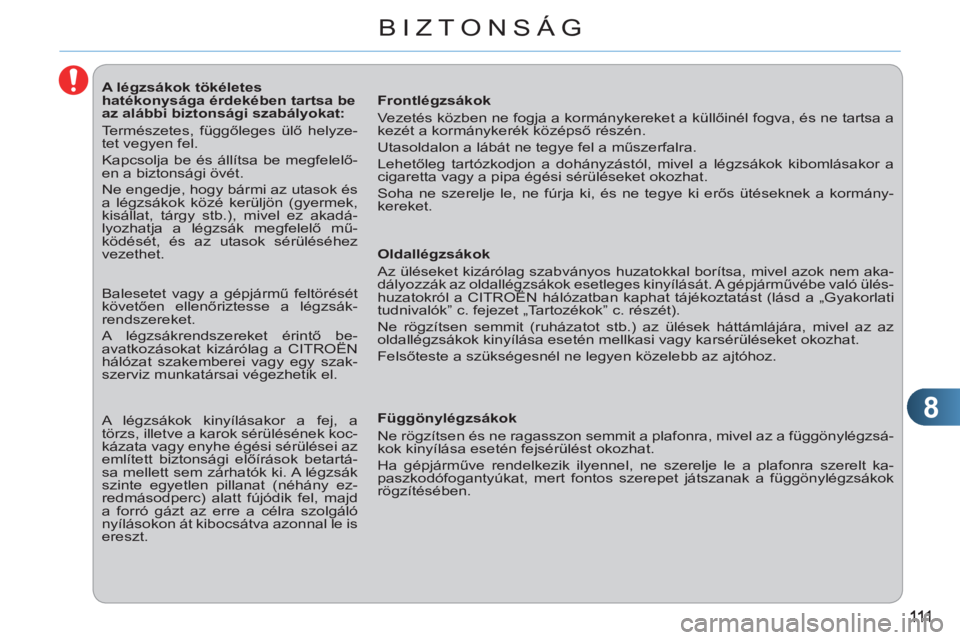 CITROEN C3 PICASSO 2012  Kezelési útmutató (in Hungarian) 8
BIZTONSÁG
   
 
 
 
 
 
 
 
 
 
 
 
 
A légzsákok tökéletes 
hatékonysága érdekében tartsa be 
az alábbi biztonsági szabályokat: 
  Természetes, függőleges ülő helyze-
tet vegyen fe