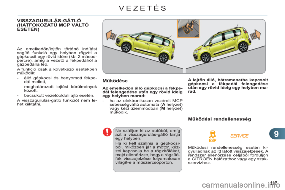 CITROEN C3 PICASSO 2012  Kezelési útmutató (in Hungarian) 9
11 7
VEZETÉS
VISSZAGURULÁS-GÁTLÓ(HATFOKOZATÚ MCP VÁLTÓESETÉN) (
  Az emelkedőn/lejtőn történő indítást 
segítő funkció egy helyben rögzíti a 
gépkocsit egy rövid időre (kb. 2 