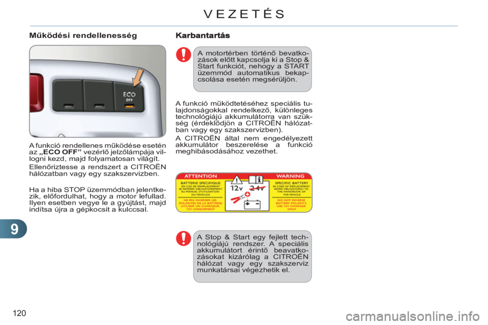 CITROEN C3 PICASSO 2012  Kezelési útmutató (in Hungarian) 9
120
VEZETÉS
   
Működési rendellenesség
 
A funkció rendellenes működése esetén 
az „ 
ECO OFF”  
vezérlő jelzőlámpája vil-
logni kezd, majd folyamatosan világít. 
  Ellenőrizt