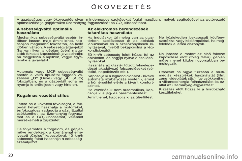 CITROEN C3 PICASSO 2012  Kezelési útmutató (in Hungarian) 20
ÖKOVEZETÉS
  A gazdaságos vagy ökovezetés olyan mindennapos szokásokat foglal magában, melyek segítségével az autóvezető 
optimalizálhatja gépjárműve üzemanyag-fogyasztását és C