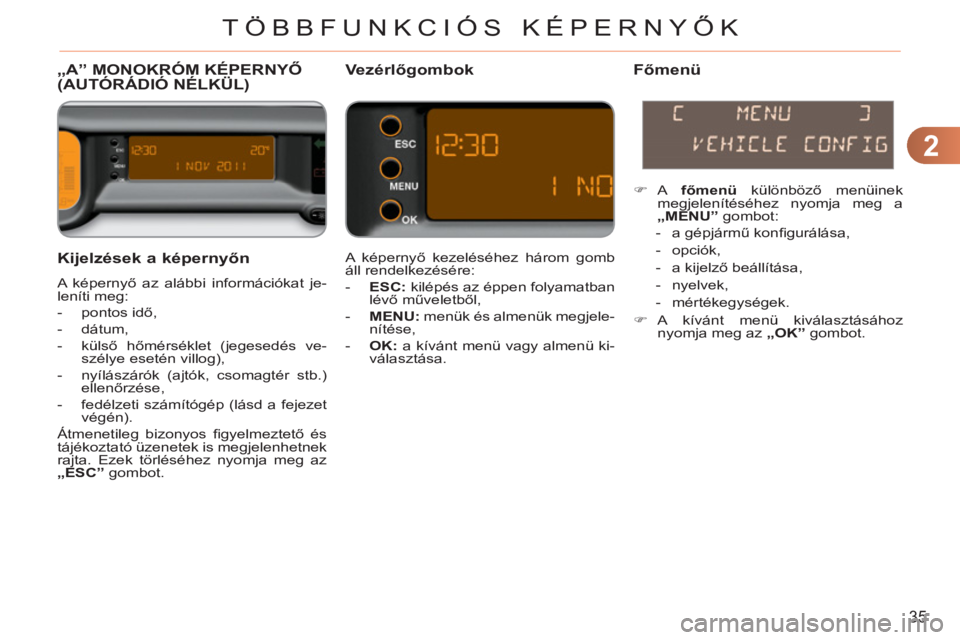CITROEN C3 PICASSO 2012  Kezelési útmutató (in Hungarian) 2
35
TÖBBFUNKCIÓS KÉPERNYŐK
   
Kijelzések a képernyőn
 
A képernyő az alábbi információkat je-
leníti meg: 
   
 
-  pontos idő, 
   
-  dátum, 
   
-  külső hőmérséklet (jegesed�