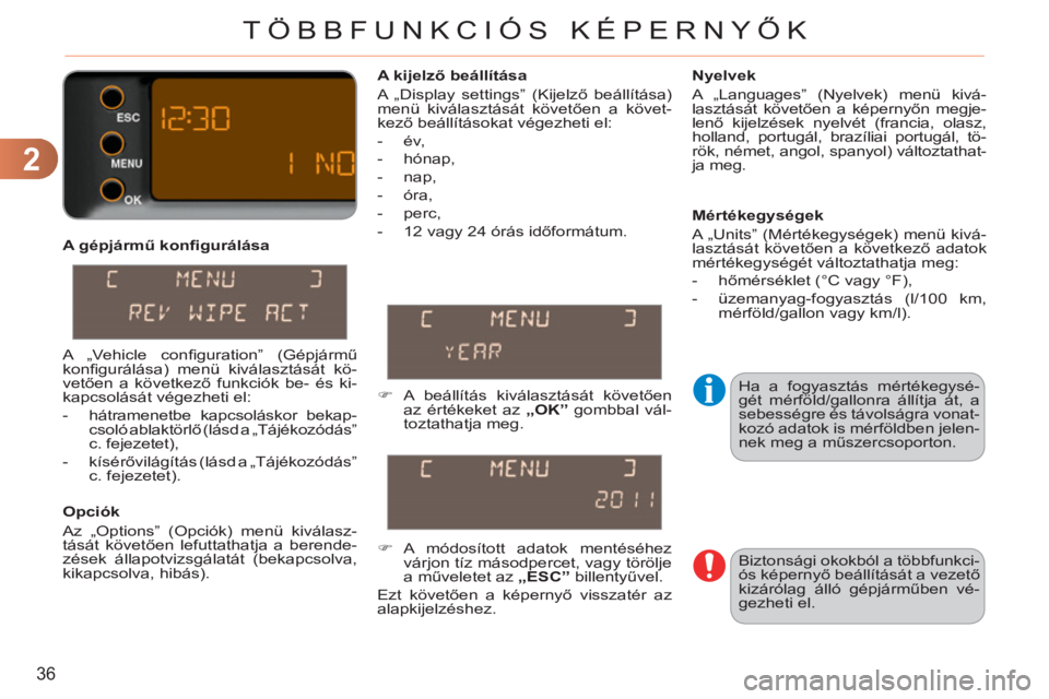 CITROEN C3 PICASSO 2012  Kezelési útmutató (in Hungarian) 2
36
TÖBBFUNKCIÓS KÉPERNYŐK
   
A gépjármű konﬁ gurálása 
   
Opciók 
  Az „Options” (Opciók) menü kiválasz-
tását követően lefuttathatja a berende-
zések állapotvizsgálatát