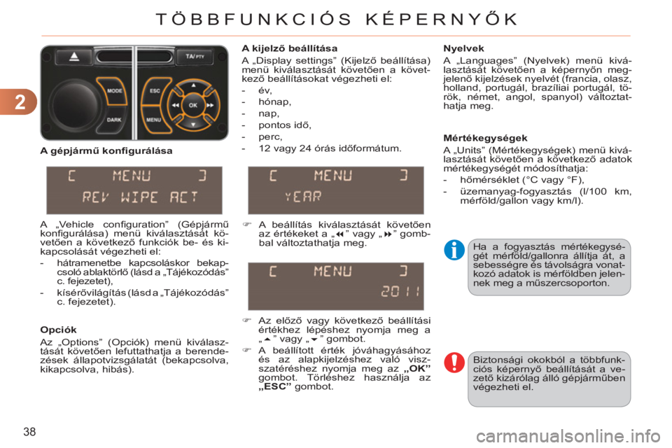 CITROEN C3 PICASSO 2012  Kezelési útmutató (in Hungarian) 2
38
TÖBBFUNKCIÓS KÉPERNYŐK
  Ha a fogyasztás mértékegysé-
gét mérföld/gallonra állítja át, a 
sebességre és távolságra vonat-
kozó adatok is mérföldben jelen-
nek meg a műszercs