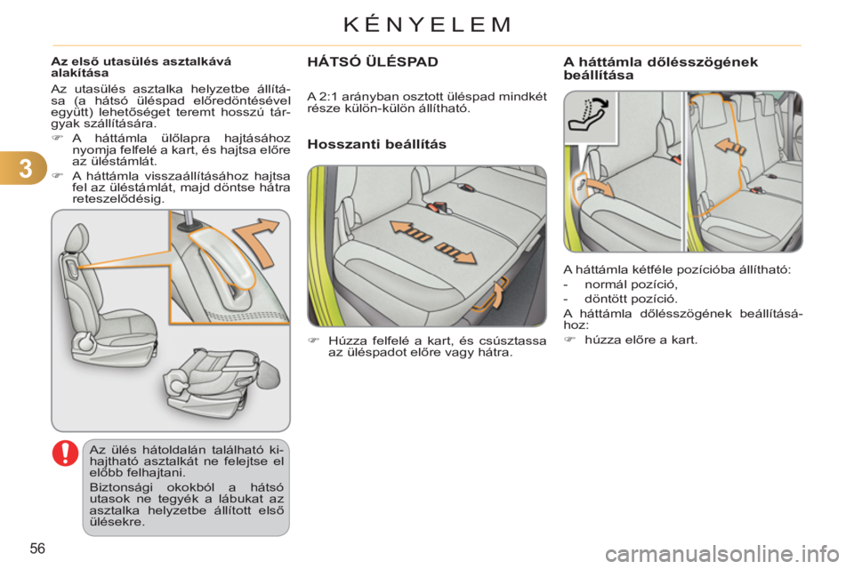 CITROEN C3 PICASSO 2012  Kezelési útmutató (in Hungarian) 3
56
KÉNYELEM
   
 
 
 
 
 
 
Az első utasülés asztalkává 
alakítása 
  Az ülés hátoldalán található ki-
hajtható asztalkát ne felejtse el 
előbb felhajtani. 
  Biztonsági okokból a