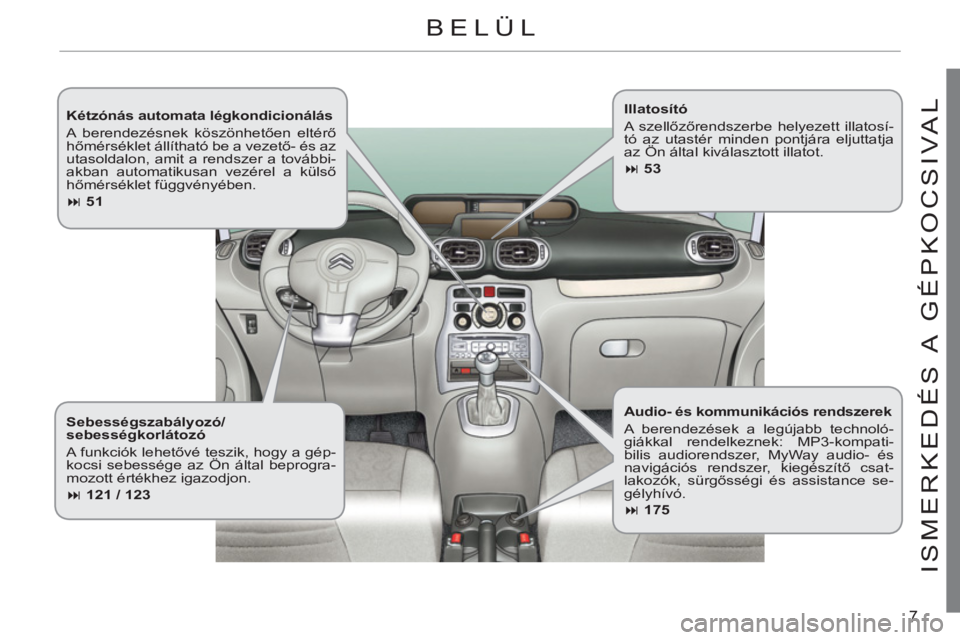 CITROEN C3 PICASSO 2012  Kezelési útmutató (in Hungarian) 7
ISMERKEDÉS A  GÉPKOCSIVA
L   
Kétzónás automata légkondicionálás 
  A berendezésnek köszönhetően eltérő 
hőmérséklet állítható be a vezető- és az 
utasoldalon, amit a rendszer 