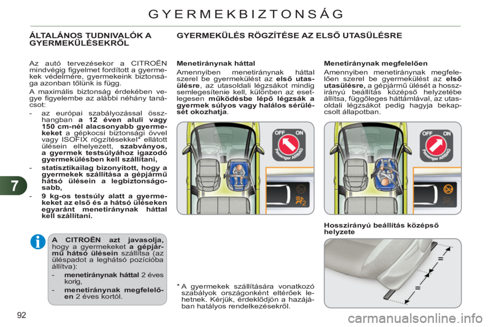 CITROEN C3 PICASSO 2012  Kezelési útmutató (in Hungarian) 7
92
GYERMEKBIZTONSÁG
   
A  CITROËN   
 
azt javasolja, 
 
hogy a gyermekeket  a gépjár-
mű hátsó ülésein 
 szállítsa (az 
üléspadot a leghátsó pozícióba 
állítva): 
   
 
-   mene