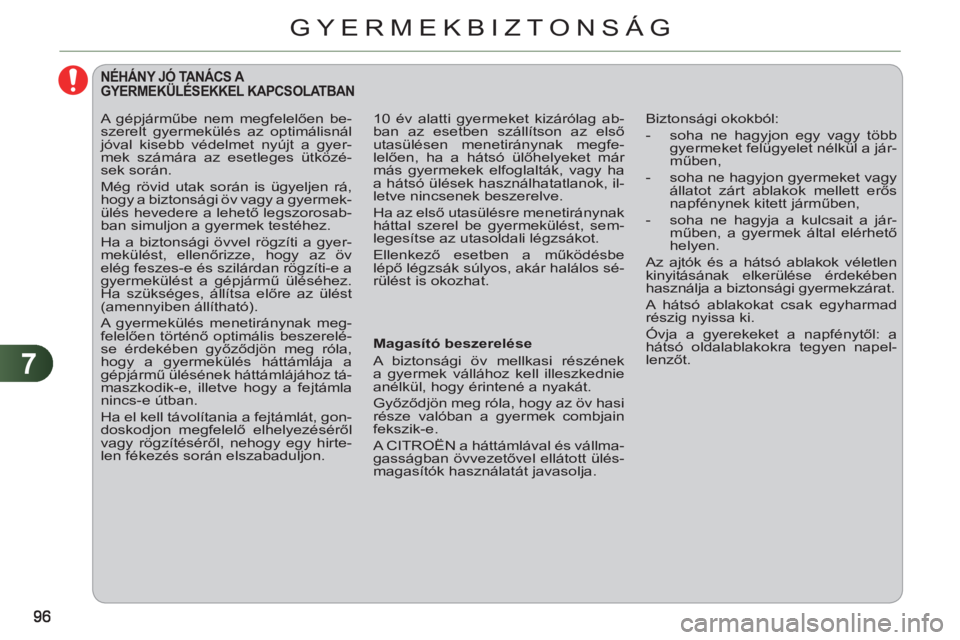 CITROEN C3 PICASSO 2012  Kezelési útmutató (in Hungarian) 7
GYERMEKBIZTONSÁG
   
 
 
 
NÉHÁNY JÓ TANÁCS A GYERMEKÜLÉSEKKEL KAPCSOLATBAN
 
 
Magasító beszerelése 
  A biztonsági öv mellkasi részének 
a gyermek vállához kell illeszkednie 
anél