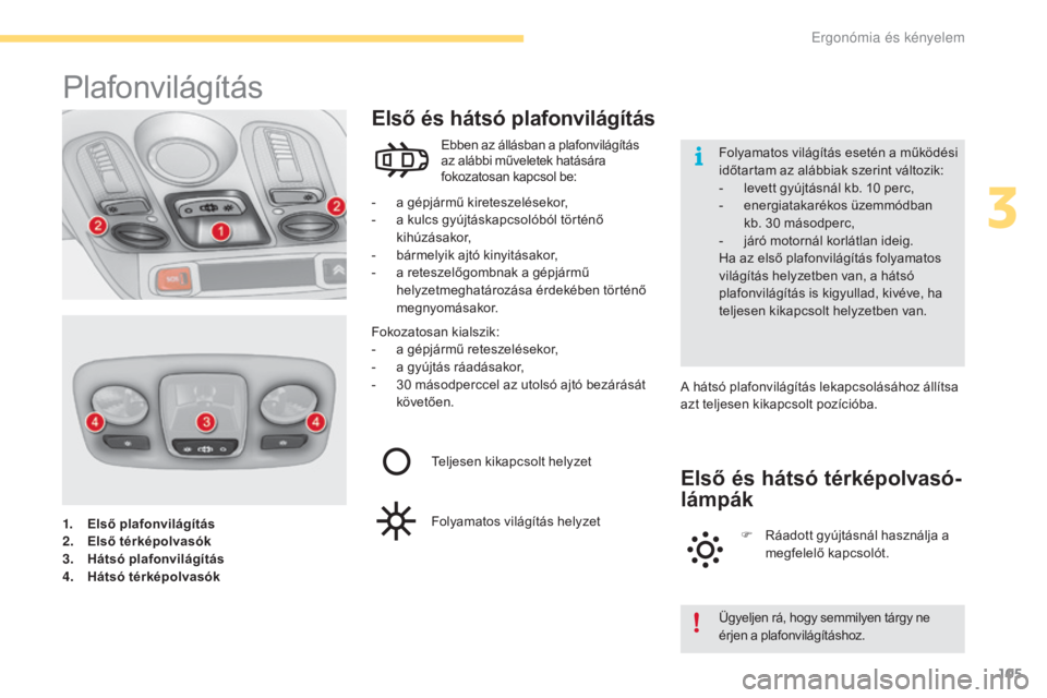 CITROEN C4 2017 Kezelési útmutató (in Hungarian) 105
C4-2_hu_Chap03_ergonomie-et-confort_ed02-2015
1. Első plafonvilágítás
2. Első térképolvasó k
3.
H
átsó plafonvilágítás
4.
H
átsó térképolvasók
Plafonvilágítás
- a gépjár CITROEN C4 2017 Kezelési útmutató (in Hungarian) 105
C4-2_hu_Chap03_ergonomie-et-confort_ed02-2015
1. Első plafonvilágítás
2. Első térképolvasó k
3.
H
átsó plafonvilágítás
4.
H
átsó térképolvasók
Plafonvilágítás
- a gépjár