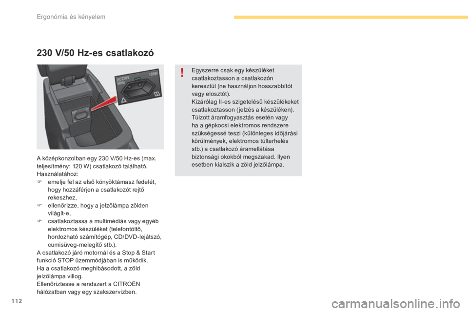 CITROEN C4 2017 Kezelési útmutató (in Hungarian) 112
C4-2_hu_Chap03_ergonomie-et-confort_ed02-2015
230 V/50 H z-es csatlakozó
Egyszerre csak egy készüléket
csatlakoztasson a csatlakozón
keresztül (ne használjon hosszabbítót
vagy elosztó CITROEN C4 2017 Kezelési útmutató (in Hungarian) 112
C4-2_hu_Chap03_ergonomie-et-confort_ed02-2015
230 V/50 H z-es csatlakozó
Egyszerre csak egy készüléket
csatlakoztasson a csatlakozón
keresztül (ne használjon hosszabbítót
vagy elosztó