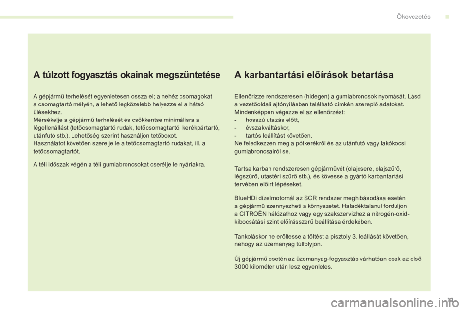 CITROEN C4 2017  Kezelési útmutató (in Hungarian) 11
C4-2_hu_Chap00c_eco-conduite_ed02-2015
A túlzott fogyasztás okainak megszüntetése
A gépjármű terhelését egyenletesen ossza el; a nehéz csomagokat 
a csomagtartó mélyén, a lehető legk