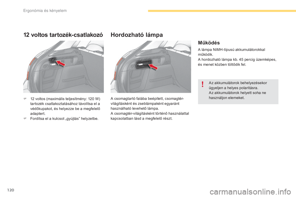 CITROEN C4 2017 Kezelési útmutató (in Hungarian) 120
C4-2_hu_Chap03_ergonomie-et-confort_ed02-2015
F 12 voltos (maximális teljesítmény: 120 W)
tartozék csatlakoztatásához távolítsa el a
védőkupakot, és helyezze be a megfelelő
adapt CITROEN C4 2017 Kezelési útmutató (in Hungarian) 120
C4-2_hu_Chap03_ergonomie-et-confort_ed02-2015
F 12 voltos (maximális teljesítmény: 120 W)
tartozék csatlakoztatásához távolítsa el a
védőkupakot, és helyezze be a megfelelő
adapt