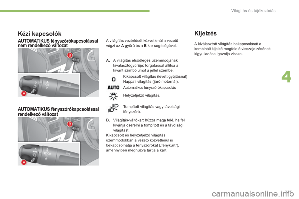 CITROEN C4 2017 Kezelési útmutató (in Hungarian) 125
C4-2_hu_Chap04_eclairage-et-visibilite_ed02-2015
AUTOMATIKUS fényszórókapcsolással
nem rendelkező változat
AUTOMATIKUS fényszórókapcsolással
rendelkező változat
A. A világítás el CITROEN C4 2017 Kezelési útmutató (in Hungarian) 125
C4-2_hu_Chap04_eclairage-et-visibilite_ed02-2015
AUTOMATIKUS fényszórókapcsolással
nem rendelkező változat
AUTOMATIKUS fényszórókapcsolással
rendelkező változat
A. A világítás el
