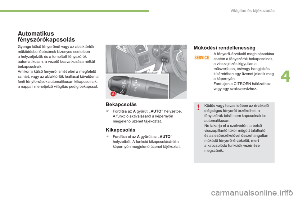 CITROEN C4 2017 Kezelési útmutató (in Hungarian) 129
C4-2_hu_Chap04_eclairage-et-visibilite_ed02-2015
Automatikus
fényszórókapcsolás
Gyenge külső fényerőnél vagy az ablaktörlők
működésbe lépésének bizonyos eseteiben
a helyzetjelz CITROEN C4 2017 Kezelési útmutató (in Hungarian) 129
C4-2_hu_Chap04_eclairage-et-visibilite_ed02-2015
Automatikus
fényszórókapcsolás
Gyenge külső fényerőnél vagy az ablaktörlők
működésbe lépésének bizonyos eseteiben
a helyzetjelz