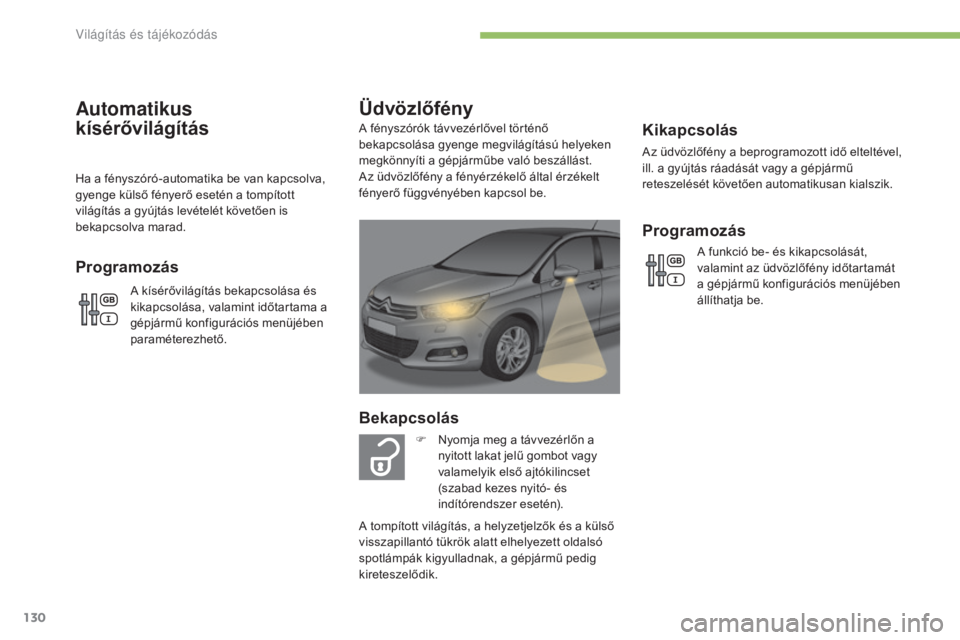 CITROEN C4 2017 Kezelési útmutató (in Hungarian) 130
C4-2_hu_Chap04_eclairage-et-visibilite_ed02-2015
Kikapcsolás
Az üdvözlőfény a beprogramozott idő elteltével,
ill. a gyújtás ráadását vagy a gépjármű
reteszelését követően auto CITROEN C4 2017 Kezelési útmutató (in Hungarian) 130
C4-2_hu_Chap04_eclairage-et-visibilite_ed02-2015
Kikapcsolás
Az üdvözlőfény a beprogramozott idő elteltével,
ill. a gyújtás ráadását vagy a gépjármű
reteszelését követően auto
