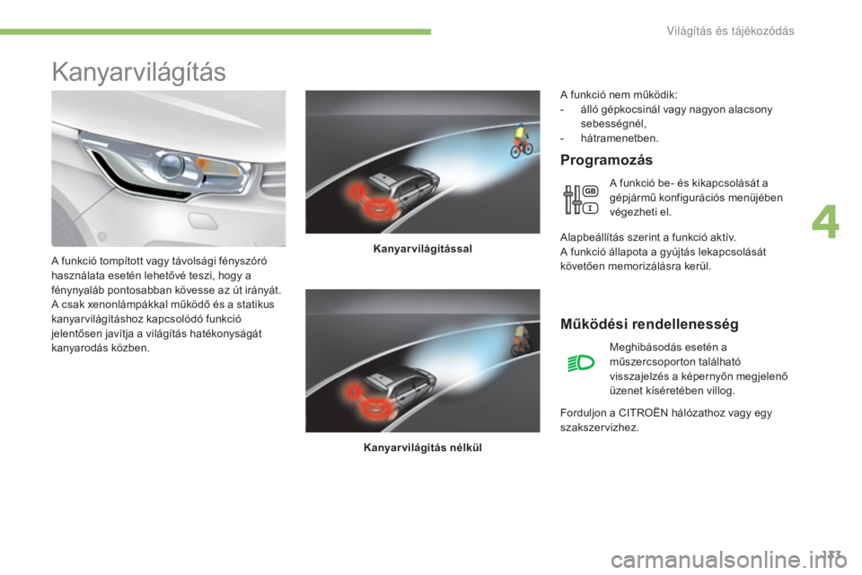 CITROEN C4 2017 Kezelési útmutató (in Hungarian) 133
C4-2_hu_Chap04_eclairage-et-visibilite_ed02-2015
Kanyarvilágítás
Programozás
Kanyarvilágítással
Kanyarvilágítás nélkül
A funkció tompított vagy távolsági fényszóró
használata CITROEN C4 2017 Kezelési útmutató (in Hungarian) 133
C4-2_hu_Chap04_eclairage-et-visibilite_ed02-2015
Kanyarvilágítás
Programozás
Kanyarvilágítással
Kanyarvilágítás nélkül
A funkció tompított vagy távolsági fényszóró
használata