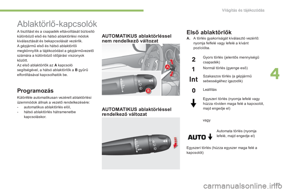 CITROEN C4 2017 Kezelési útmutató (in Hungarian) 135
C4-2_hu_Chap04_eclairage-et-visibilite_ed02-2015
A tisztítást és a csapadék eltávolítását biztosító
különböző első és hátsó ablaktörlési módok
kiválasztását és bekapcsol CITROEN C4 2017 Kezelési útmutató (in Hungarian) 135
C4-2_hu_Chap04_eclairage-et-visibilite_ed02-2015
A tisztítást és a csapadék eltávolítását biztosító
különböző első és hátsó ablaktörlési módok
kiválasztását és bekapcsol