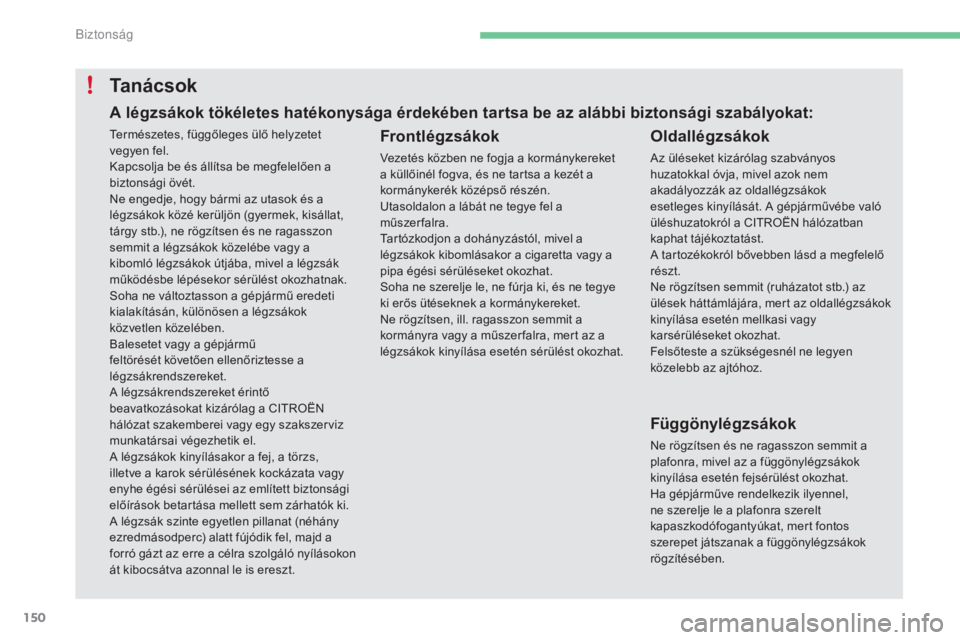 CITROEN C4 2017 Kezelési útmutató (in Hungarian) 150
C4-2_hu_Chap05_securite_ed02-2015
Ta n á c s o k
Frontlégzsákok
Vezetés közben ne fogja a kormánykereket
a küllőinél fogva, és ne tartsa a kezét a
kormánykerék középső részén.
CITROEN C4 2017 Kezelési útmutató (in Hungarian) 150
C4-2_hu_Chap05_securite_ed02-2015
Ta n á c s o k
Frontlégzsákok
Vezetés közben ne fogja a kormánykereket
a küllőinél fogva, és ne tartsa a kezét a
kormánykerék középső részén.
