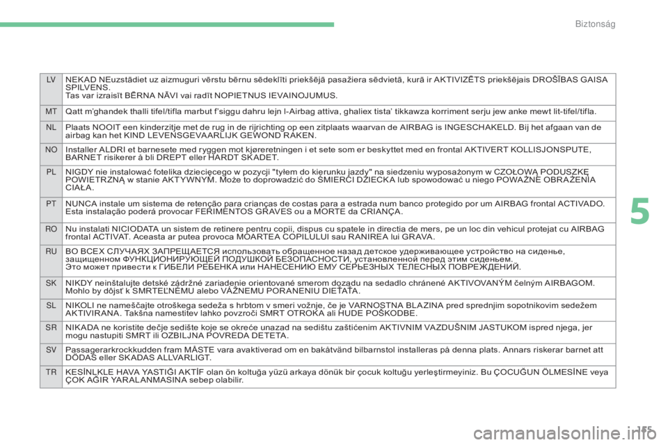 CITROEN C4 2017  Kezelési útmutató (in Hungarian) LVNEK AD NEuzstādiet uz aizmuguri vērstu bērnu sēdeklīti priekšējā pasažiera sēdvietā, kurā ir AKTIVIZĒTS priekšējais DROŠĪBAS GAISA 
S P I LV E N S .
Tas var izraisīt BĒRNA NĀVI v
