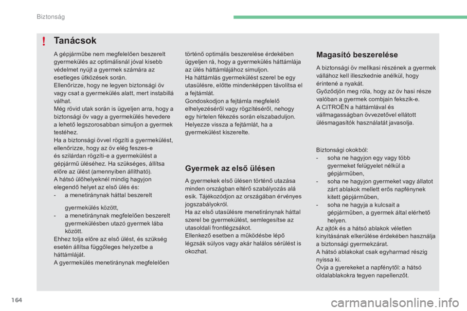 CITROEN C4 2017  Kezelési útmutató (in Hungarian) 164
C4-2_hu_Chap05_securite_ed02-2015
történő optimális beszerelése érdekében 
ügyeljen rá, hogy a gyermekülés háttámlája 
az ülés háttámlájához simuljon.
Ha háttámlás gyermekü
