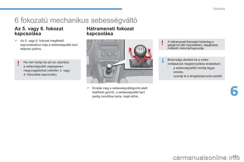 CITROEN C4 2017 Kezelési útmutató (in Hungarian) 181
C4-2_hu_Chap06_conduite_ed02-2015
6 fokozatú mechanikus sebességváltó
Az 5. vagy 6. fokozat
kapcsolásaHátrameneti fokozat
kapcsolása
F Emelje meg a sebességváltógomb alatt
található CITROEN C4 2017 Kezelési útmutató (in Hungarian) 181
C4-2_hu_Chap06_conduite_ed02-2015
6 fokozatú mechanikus sebességváltó
Az 5. vagy 6. fokozat
kapcsolásaHátrameneti fokozat
kapcsolása
F Emelje meg a sebességváltógomb alatt
található