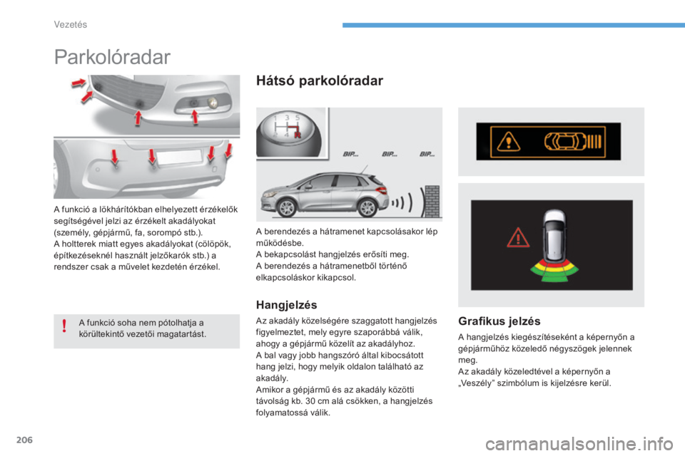 CITROEN C4 2017 Kezelési útmutató (in Hungarian) 206
C4-2_hu_Chap06_conduite_ed02-2015
Parkolóradar
A berendezés a hátramenet kapcsolásakor lép
működésbe.
A bekapcsolást hangjelzés erősíti meg.
A berendezés a hátramenetből történő CITROEN C4 2017 Kezelési útmutató (in Hungarian) 206
C4-2_hu_Chap06_conduite_ed02-2015
Parkolóradar
A berendezés a hátramenet kapcsolásakor lép
működésbe.
A bekapcsolást hangjelzés erősíti meg.
A berendezés a hátramenetből történő