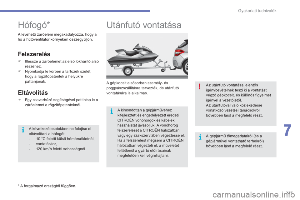 CITROEN C4 2017 Kezelési útmutató (in Hungarian) 213
C4-2_hu_Chap07_infos-pratiques_ed02-2015
Utánfutó vontatása
A gépkocsit elsősorban személy- és
poggyászszállításra tervezték, de utánfutó
vontatására is alkalmas.A kimondottan a CITROEN C4 2017 Kezelési útmutató (in Hungarian) 213
C4-2_hu_Chap07_infos-pratiques_ed02-2015
Utánfutó vontatása
A gépkocsit elsősorban személy- és
poggyászszállításra tervezték, de utánfutó
vontatására is alkalmas.A kimondottan a