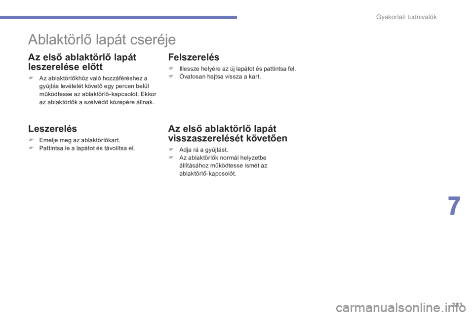 CITROEN C4 2017 Kezelési útmutató (in Hungarian) 221
C4-2_hu_Chap07_infos-pratiques_ed02-2015
Ablaktörlő lapát cseréje
Az első ablaktörlő lapát
leszerelése előtt
F Az ablaktörlőkhöz való hozzáféréshez a gyújtás levételét követ CITROEN C4 2017 Kezelési útmutató (in Hungarian) 221
C4-2_hu_Chap07_infos-pratiques_ed02-2015
Ablaktörlő lapát cseréje
Az első ablaktörlő lapát
leszerelése előtt
F Az ablaktörlőkhöz való hozzáféréshez a gyújtás levételét követ