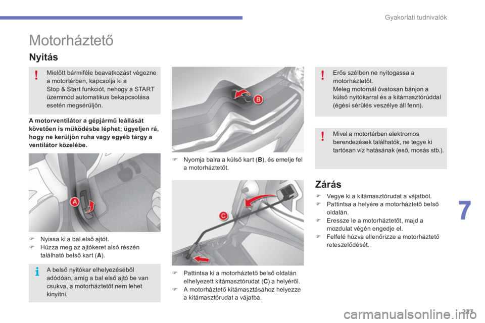 CITROEN C4 2017 Kezelési útmutató (in Hungarian) 223
C4-2_hu_Chap07_infos-pratiques_ed02-2015
Motorháztető
F Nyomja balra a külső kart (B), és emelje fel
a motorháztetőt.
Nyitás
F Nyissa ki a bal első ajtót.
F H úzza meg az ajtókeret a CITROEN C4 2017 Kezelési útmutató (in Hungarian) 223
C4-2_hu_Chap07_infos-pratiques_ed02-2015
Motorháztető
F Nyomja balra a külső kart (B), és emelje fel
a motorháztetőt.
Nyitás
F Nyissa ki a bal első ajtót.
F H úzza meg az ajtókeret a