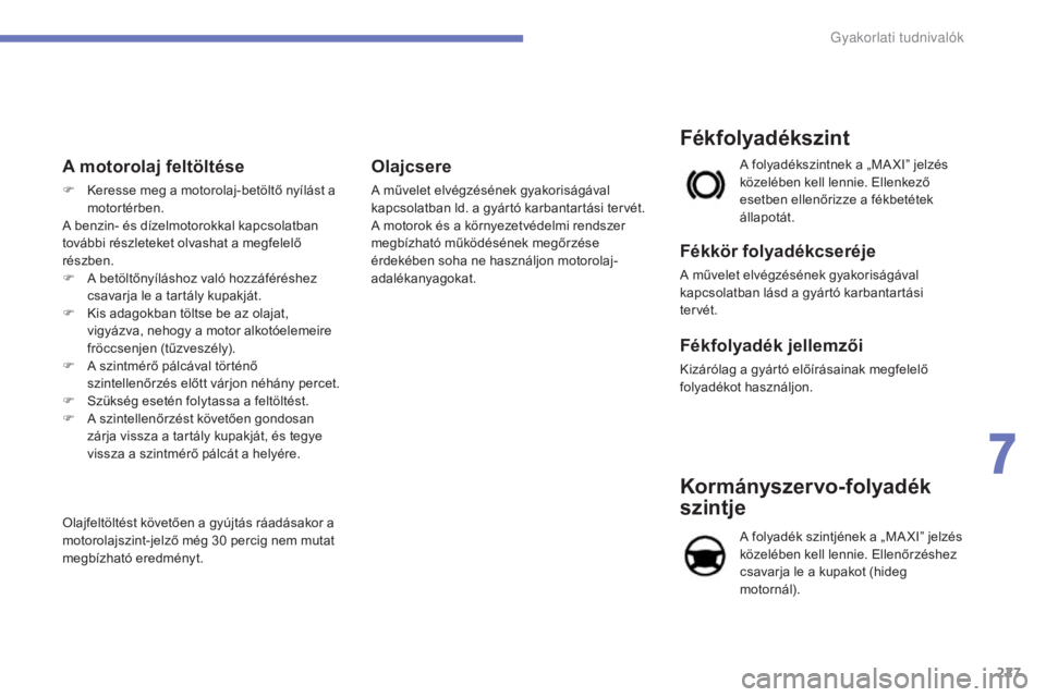 CITROEN C4 2017 Kezelési útmutató (in Hungarian) 227
C4-2_hu_Chap07_infos-pratiques_ed02-2015
A motorolaj feltöltése
F Keresse meg a motorolaj-betöltő nyílást a motortérben.
A benzin- és dízelmotorokkal kapcsolatban
további részleteket o CITROEN C4 2017 Kezelési útmutató (in Hungarian) 227
C4-2_hu_Chap07_infos-pratiques_ed02-2015
A motorolaj feltöltése
F Keresse meg a motorolaj-betöltő nyílást a motortérben.
A benzin- és dízelmotorokkal kapcsolatban
további részleteket o
