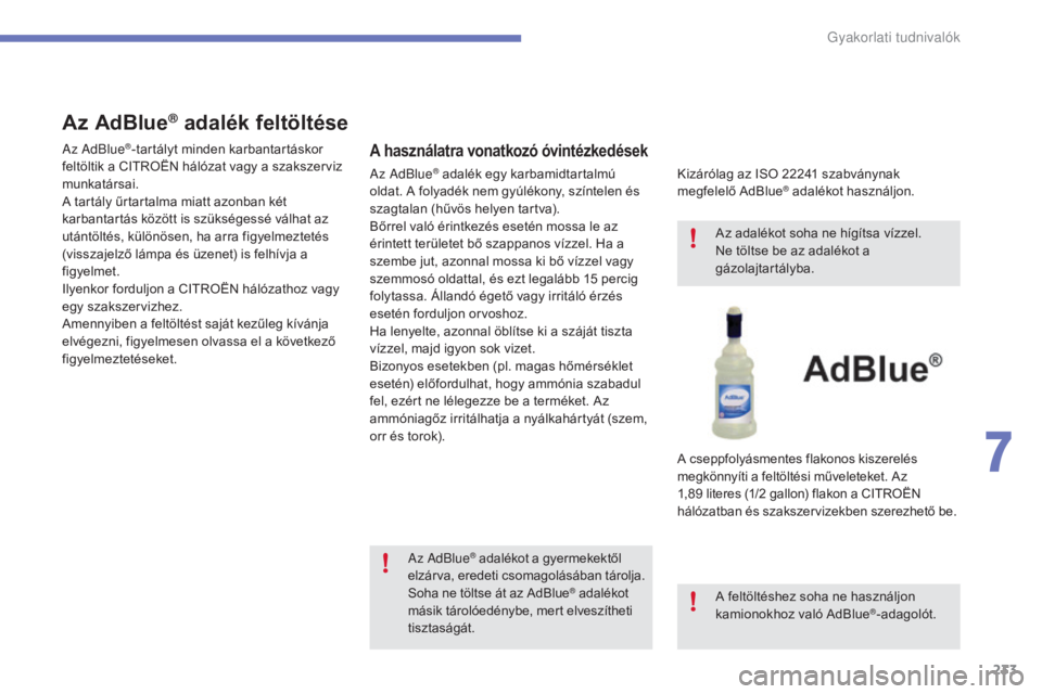 CITROEN C4 2017 Kezelési útmutató (in Hungarian) 233
C4-2_hu_Chap07_infos-pratiques_ed02-2015
Az AdBlue® adalék feltöltése
A használatra vonatkozó óvintézkedések
Kizárólag az ISO 22241 szabványnak
m egfelelő AdBlue® adalékot használ CITROEN C4 2017 Kezelési útmutató (in Hungarian) 233
C4-2_hu_Chap07_infos-pratiques_ed02-2015
Az AdBlue® adalék feltöltése
A használatra vonatkozó óvintézkedések
Kizárólag az ISO 22241 szabványnak
m egfelelő AdBlue® adalékot használ