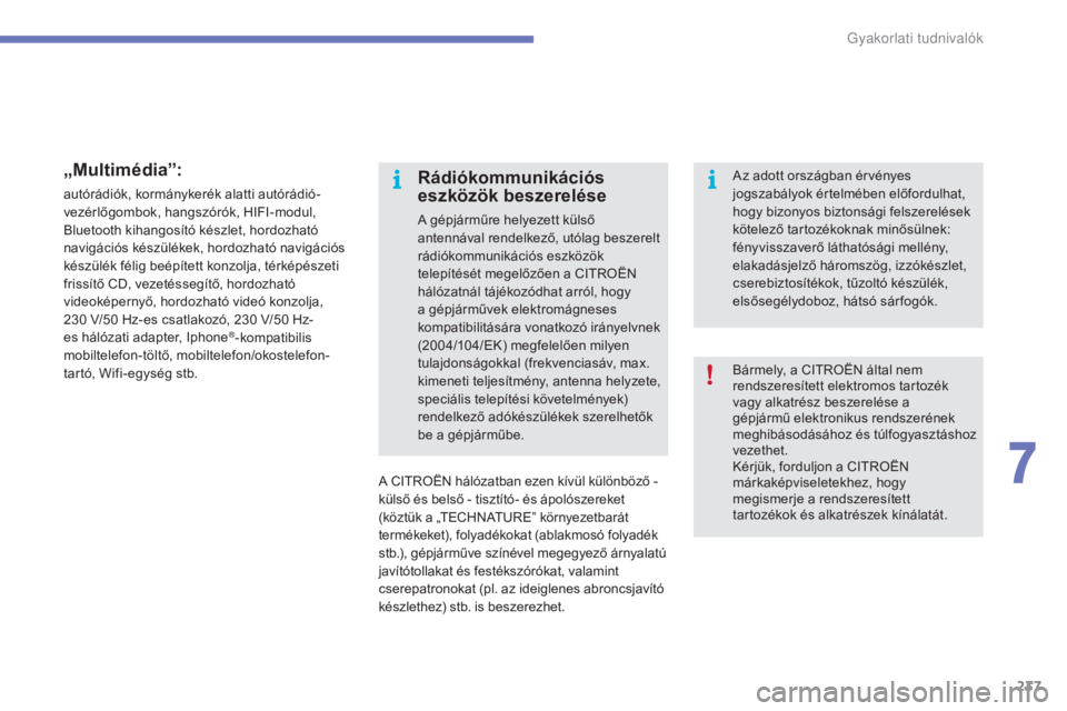 CITROEN C4 2017  Kezelési útmutató (in Hungarian) 237
C4-2_hu_Chap07_infos-pratiques_ed02-2015
„Multimédia”:
autórádiók, kormánykerék alatti autórádió-
vezérlőgombok, hangszórók, HIFI-modul, 
Bluetooth kihangosító készlet, hordozh