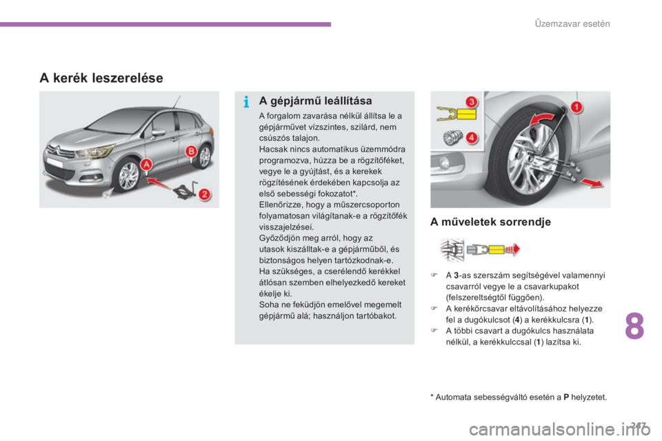 CITROEN C4 2017 Kezelési útmutató (in Hungarian) 247
C4-2_hu_Chap08_en-cas-de-panne_ed02-2015
A kerék leszerelése
* Automata sebességváltó esetén a P helyzetet.
A műveletek sorrendje
A gépjármű leállítása
A forgalom zavarása nélkül CITROEN C4 2017 Kezelési útmutató (in Hungarian) 247
C4-2_hu_Chap08_en-cas-de-panne_ed02-2015
A kerék leszerelése
* Automata sebességváltó esetén a P helyzetet.
A műveletek sorrendje
A gépjármű leállítása
A forgalom zavarása nélkül