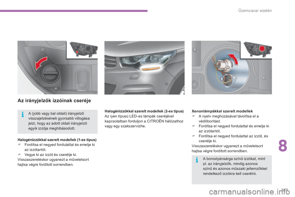 CITROEN C4 2017 Kezelési útmutató (in Hungarian) 253
C4-2_hu_Chap08_en-cas-de-panne_ed02-2015
Az irányjelzők izzóinak cseréje
Halogénizzókkal szerelt modellek ( 1- es típus )
F F ordítsa el negyed fordulattal és emelje ki
az izzótartót CITROEN C4 2017 Kezelési útmutató (in Hungarian) 253
C4-2_hu_Chap08_en-cas-de-panne_ed02-2015
Az irányjelzők izzóinak cseréje
Halogénizzókkal szerelt modellek ( 1- es típus )
F F ordítsa el negyed fordulattal és emelje ki
az izzótartót