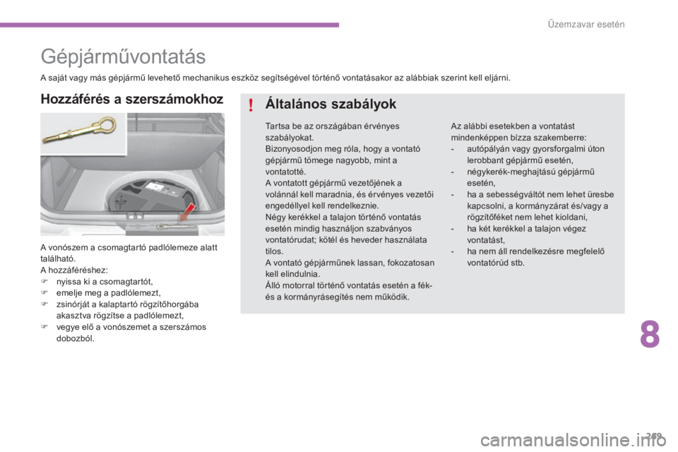 CITROEN C4 2017 Kezelési útmutató (in Hungarian) 269
C4-2_hu_Chap08_en-cas-de-panne_ed02-2015
Gépjárművontatás
A vonószem a csomagtartó padlólemeze alatt
található.
A hozzáféréshez:
F
n
yissa ki a csomagtartót,
F
e
melje meg a pad CITROEN C4 2017 Kezelési útmutató (in Hungarian) 269
C4-2_hu_Chap08_en-cas-de-panne_ed02-2015
Gépjárművontatás
A vonószem a csomagtartó padlólemeze alatt
található.
A hozzáféréshez:
F
n
yissa ki a csomagtartót,
F
e
melje meg a pad