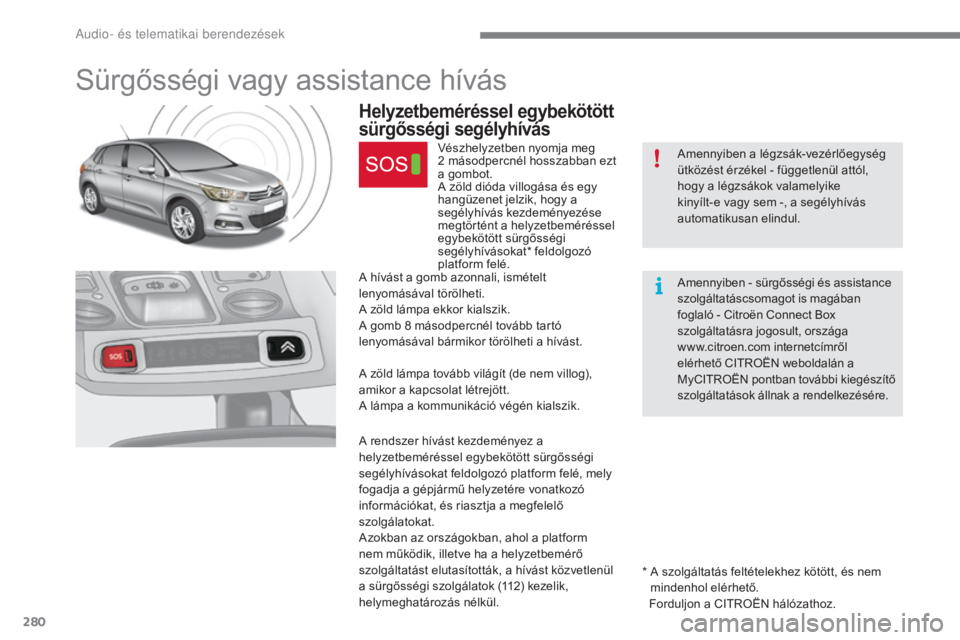 CITROEN C4 2017 Kezelési útmutató (in Hungarian) 280
C4-2_hu_Chap10a_BTA_ed02-2015
Sürgősségi vagy assistance hívás
Helyzetbeméréssel egybekötött
sürgősségi segélyhívás
Vészhelyzetben nyomja meg
2 másodpercnél hosszabban ezt
a CITROEN C4 2017 Kezelési útmutató (in Hungarian) 280
C4-2_hu_Chap10a_BTA_ed02-2015
Sürgősségi vagy assistance hívás
Helyzetbeméréssel egybekötött
sürgősségi segélyhívás
Vészhelyzetben nyomja meg
2 másodpercnél hosszabban ezt
a