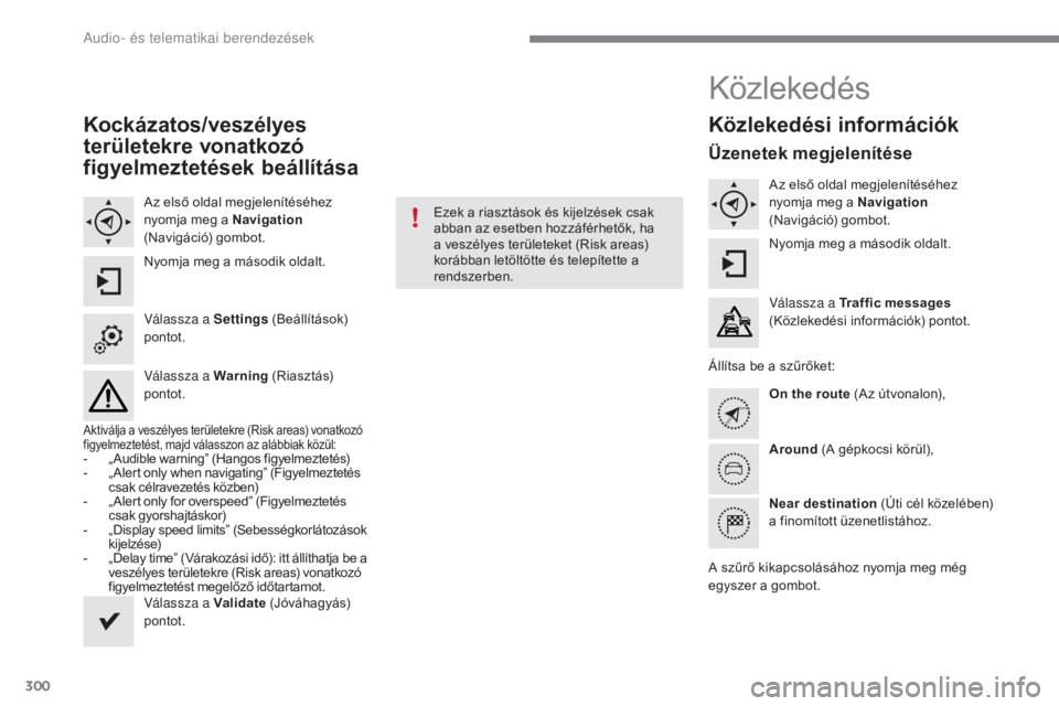 CITROEN C4 2017 Kezelési útmutató (in Hungarian) 300
C4-2_hu_Chap10b_SMEGplus_ed02-2015
Kockázatos/veszélyes
területekre vonatkozó
figyelmeztetések beállítása
Az első oldal megjelenítéséhez
nyomja meg a Navigation
(Navigáció) gombo CITROEN C4 2017 Kezelési útmutató (in Hungarian) 300
C4-2_hu_Chap10b_SMEGplus_ed02-2015
Kockázatos/veszélyes
területekre vonatkozó
figyelmeztetések beállítása
Az első oldal megjelenítéséhez
nyomja meg a Navigation
(Navigáció) gombo