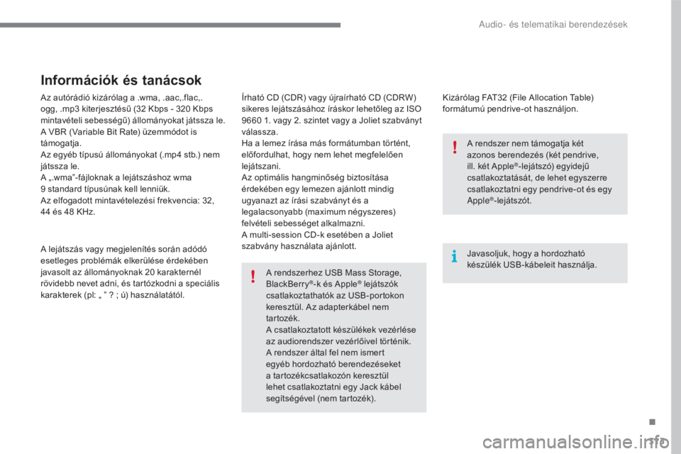 CITROEN C4 2017  Kezelési útmutató (in Hungarian) 313
C4-2_hu_Chap10b_SMEGplus_ed02-2015
Az autórádió kizárólag a .wma, .aac,.flac,.
ogg, .mp3  kiterjesztésű (32   Kbps - 320   Kbps 
mintavételi sebességű) állományokat játssza le.
A VBR 