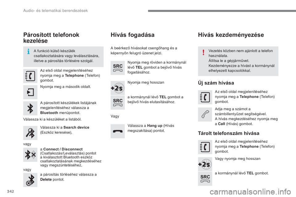 CITROEN C4 2017  Kezelési útmutató (in Hungarian) 342
C4-2_hu_Chap10b_SMEGplus_ed02-2015
Párosított telefonok 
kezelése
A funkció külső készülék 
csatlakoztatására vagy leválasztására, 
illetve a párosítás törlésére szolgál.Vezet