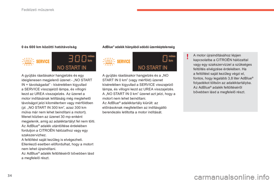 CITROEN C4 2017  Kezelési útmutató (in Hungarian) 34
C4-2_hu_Chap01_instruments-de-bord_ed02-2015
AdBlue® adalék hiányából adódó üzemképtelenség
A gyújtás ráadásakor hangjelzés és a „NO 
START IN 0
  km” (vagy mér föld) üzenet 
