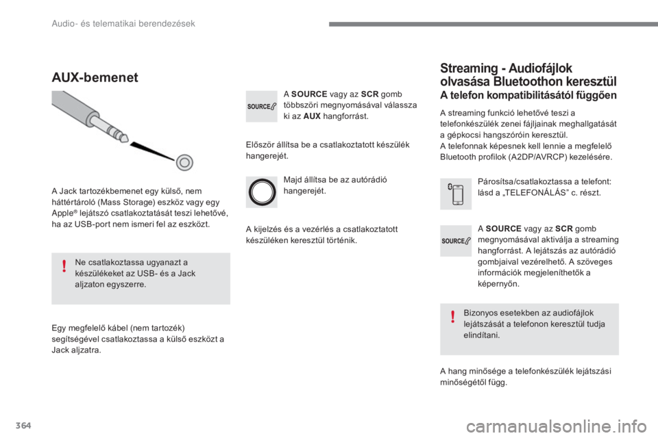 CITROEN C4 2017  Kezelési útmutató (in Hungarian) 364
C4-2_hu_Chap10c_RD5_ed02-2015
A SOURCE vagy az SCR  gomb 
megnyomásával aktiválja a streaming 
hangforrást. A lejátszás az autórádió 
gombjaival vezérelhető. A szöveges 
információk 