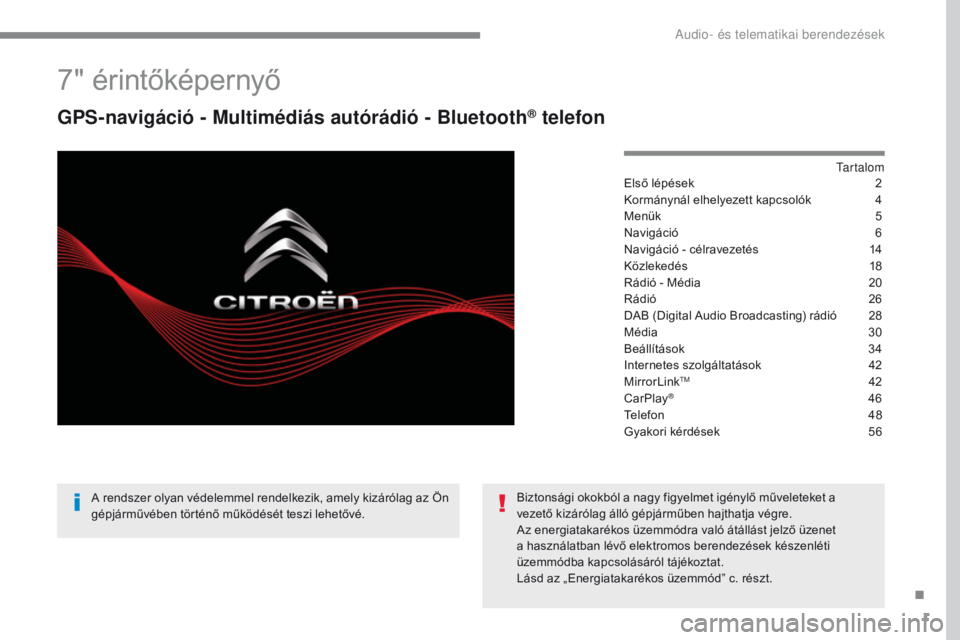 CITROEN C4 2017 Kezelési útmutató (in Hungarian) 1
ADD_CA2_EVO_HU
7" érintőképernyő
GPS-navigáció - Multimédiás autórádió - Bluetooth® telefon
Tartalom
Első lépések
2
K
ormánynál elhelyezett kapcsolók
4
M
enük
5
N
avigá CITROEN C4 2017 Kezelési útmutató (in Hungarian) 1
ADD_CA2_EVO_HU
7" érintőképernyő
GPS-navigáció - Multimédiás autórádió - Bluetooth® telefon
Tartalom
Első lépések
2
K
ormánynál elhelyezett kapcsolók
4
M
enük
5
N
avigá