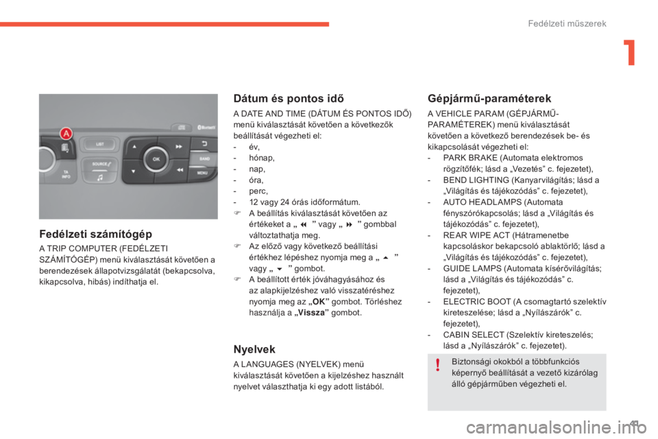 CITROEN C4 2017 Kezelési útmutató (in Hungarian) 41
C4-2_hu_Chap01_instruments-de-bord_ed02-2015
A TRIP COMPUTER (FEDÉLZETI
SZ ÁMÍTÓGÉP) menü kiválasztását követően a
berendezések állapotvizsgálatát (bekapcsolva,
kikapcsolva, hibá CITROEN C4 2017 Kezelési útmutató (in Hungarian) 41
C4-2_hu_Chap01_instruments-de-bord_ed02-2015
A TRIP COMPUTER (FEDÉLZETI
SZ ÁMÍTÓGÉP) menü kiválasztását követően a
berendezések állapotvizsgálatát (bekapcsolva,
kikapcsolva, hibá