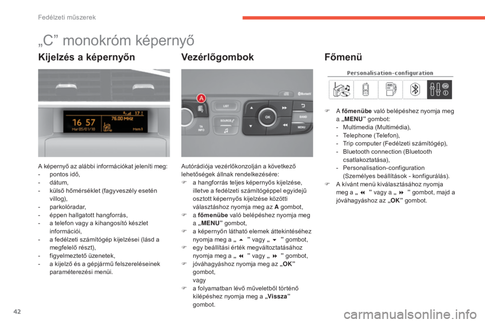 CITROEN C4 2017 Kezelési útmutató (in Hungarian) 42
C4-2_hu_Chap01_instruments-de-bord_ed02-2015
„C” monokróm képernyő
A képernyő az alábbi információkat jeleníti meg:
- p ontos idő,
-
d
átum,
-
k
ülső hőmérséklet (fagyvesz CITROEN C4 2017 Kezelési útmutató (in Hungarian) 42
C4-2_hu_Chap01_instruments-de-bord_ed02-2015
„C” monokróm képernyő
A képernyő az alábbi információkat jeleníti meg:
- p ontos idő,
-
d
átum,
-
k
ülső hőmérséklet (fagyvesz