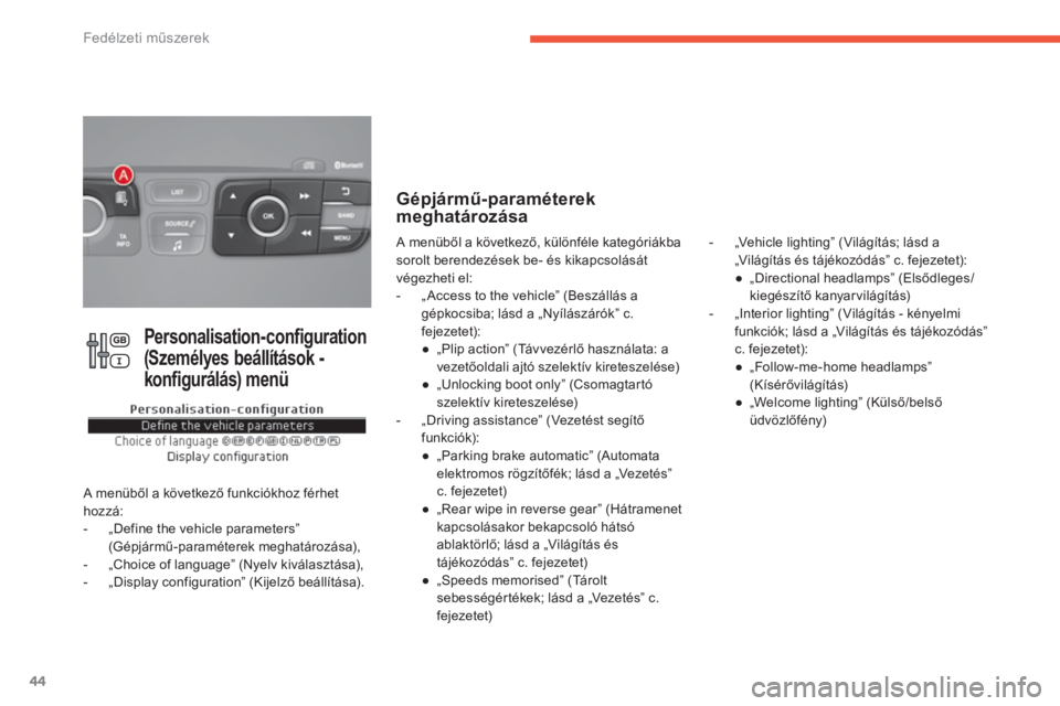 CITROEN C4 2017  Kezelési útmutató (in Hungarian) 44
C4-2_hu_Chap01_instruments-de-bord_ed02-2015
Personalisation-configuration 
(Személyes beállítások - 
konfigurálás) menü
A menüből a következő funkciókhoz férhet 
hozzá:
- 
„
 Defin