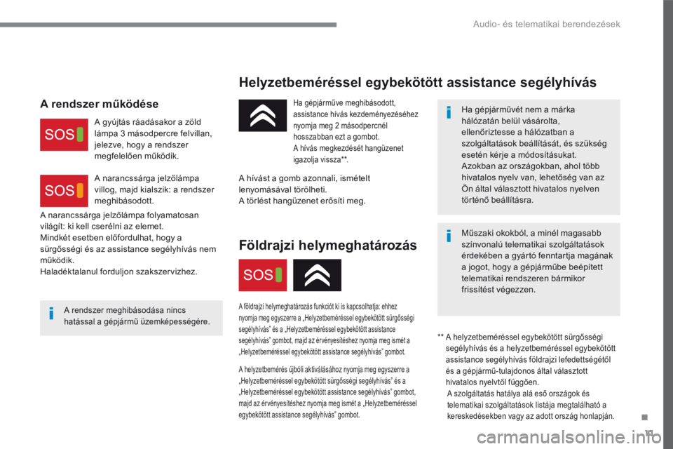 CITROEN C4 2017 Kezelési útmutató (in Hungarian) .
Audio- és telematikai berendezések 11
C4-2-additif_hu_Chap10a_BTA-2_ed02-2015
Helyzetbeméréssel egybekötött assistance segélyhívás
A rendszer meghibásodása nincs hatással a gépj CITROEN C4 2017 Kezelési útmutató (in Hungarian) .
Audio- és telematikai berendezések 11
C4-2-additif_hu_Chap10a_BTA-2_ed02-2015
Helyzetbeméréssel egybekötött assistance segélyhívás
A rendszer meghibásodása nincs hatással a gépj