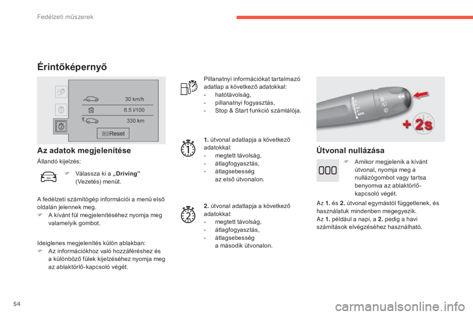 CITROEN C4 2017 Kezelési útmutató (in Hungarian) 54
C4-2_hu_Chap01_instruments-de-bord_ed02-2015
Érintőképernyő
Ideiglenes megjelenítés külön ablakban:
F A z információkhoz való hozzáféréshez és
a különböző fülek kijelzéséhez CITROEN C4 2017 Kezelési útmutató (in Hungarian) 54
C4-2_hu_Chap01_instruments-de-bord_ed02-2015
Érintőképernyő
Ideiglenes megjelenítés külön ablakban:
F A z információkhoz való hozzáféréshez és
a különböző fülek kijelzéséhez