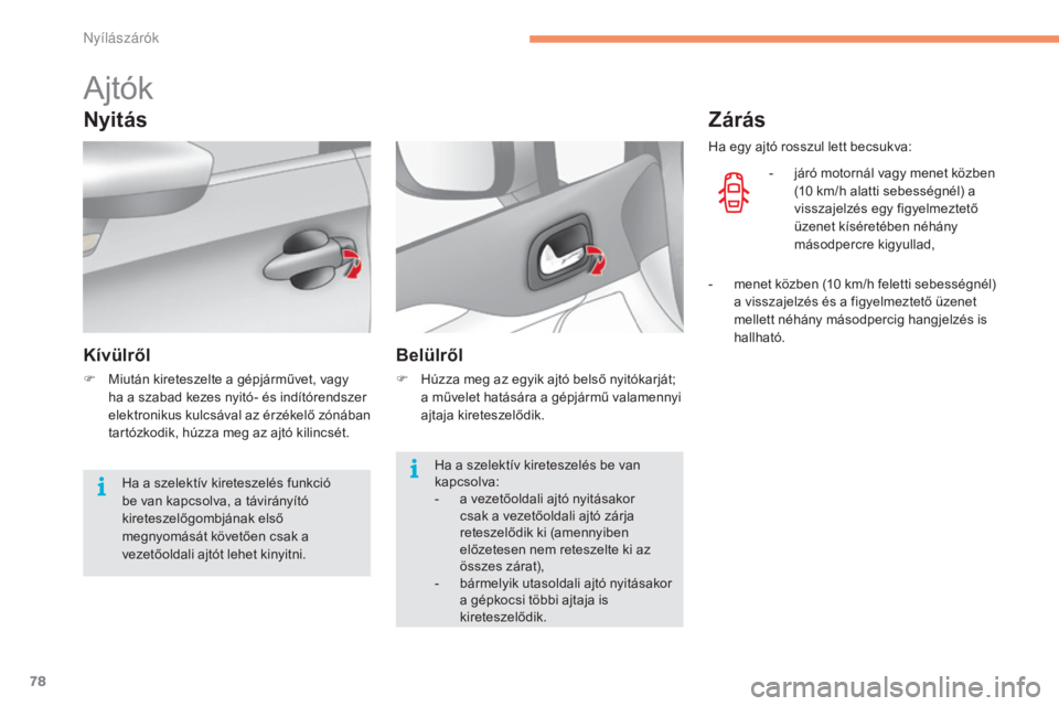 CITROEN C4 2017  Kezelési útmutató (in Hungarian) 78
C4-2_hu_Chap02_ouvertures_ed02-2015
Ajtók
Nyitás
Kívülről
F Miután kireteszelte a gépjárművet, vagy ha a szabad kezes nyitó- és indítórendszer 
elektronikus kulcsával az érzékelő z