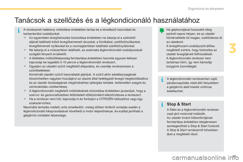 CITROEN C4 2017  Kezelési útmutató (in Hungarian) 91
C4-2_hu_Chap03_ergonomie-et-confort_ed02-2015
Stop & Start
A fűtés és a légkondicionáló rendszer 
csak járó motornál működik.
Az utastér kívánt hőkomfortjának 
fenntartása érdeké
