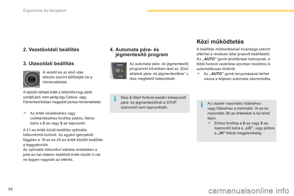 CITROEN C4 2017  Kezelési útmutató (in Hungarian) 96
C4-2_hu_Chap03_ergonomie-et-confort_ed02-2015
Az automata pára- és jégmentesítő 
programról bővebben lásd az „Első 
ablakok pára- és jégmentesítése” c. 
rész megfelelő bekezdés