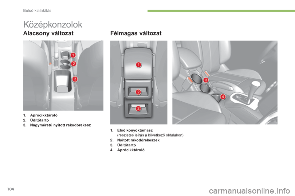 CITROEN C4 2015 Kezelési útmutató (in Hungarian) 104
C4-2_hu_Chap05_amenagement_ed01-2015
C4-2_hu_Chap05_amenagement_ed01-2015
Alacsony változatFélmagas változat
1. Aprócikktároló
2. Ü dítőtartó
3.
N
agyméretű nyitott rakodórekesz
Kö CITROEN C4 2015 Kezelési útmutató (in Hungarian) 104
C4-2_hu_Chap05_amenagement_ed01-2015
C4-2_hu_Chap05_amenagement_ed01-2015
Alacsony változatFélmagas változat
1. Aprócikktároló
2. Ü dítőtartó
3.
N
agyméretű nyitott rakodórekesz
Kö